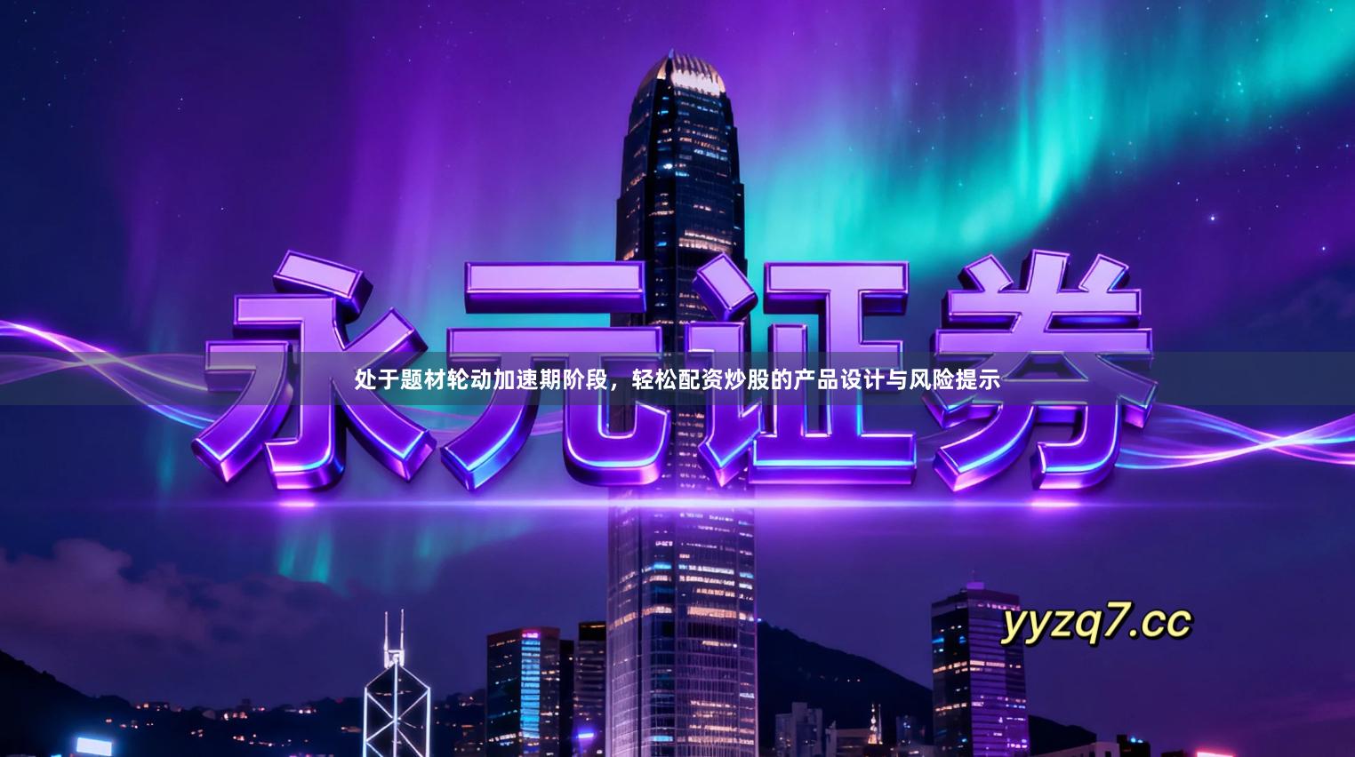 处于题材轮动加速期阶段，轻松配资炒股的产品设计与风险提示