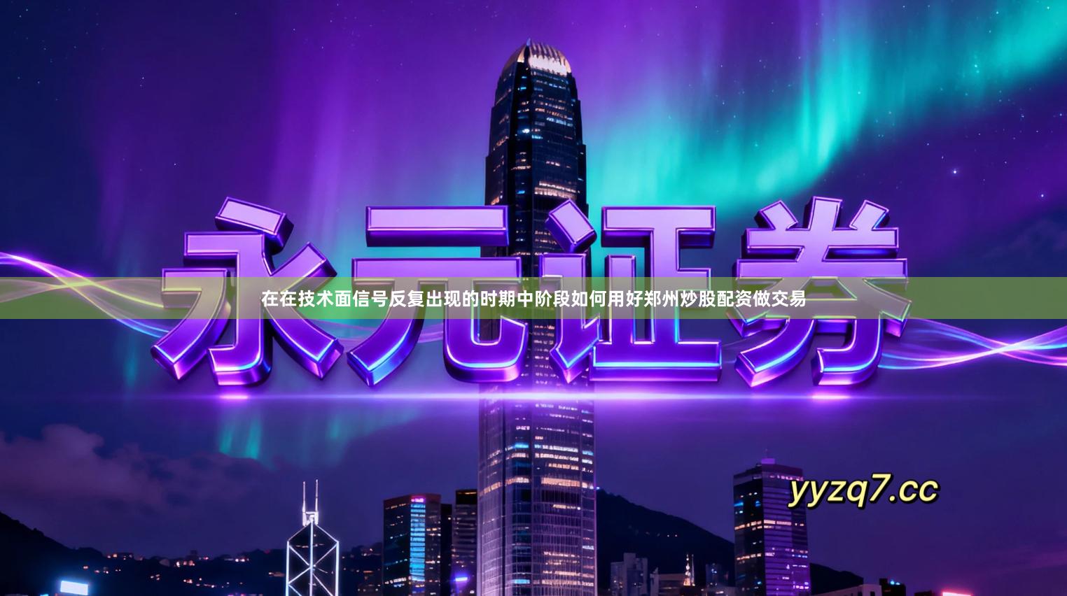 在在技术面信号反复出现的时期中阶段如何用好郑州炒股配资做交易