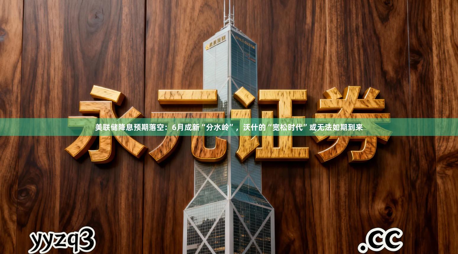 美联储降息预期落空：6月成新“分水岭”，沃什的“宽松时代”或无法如期到来